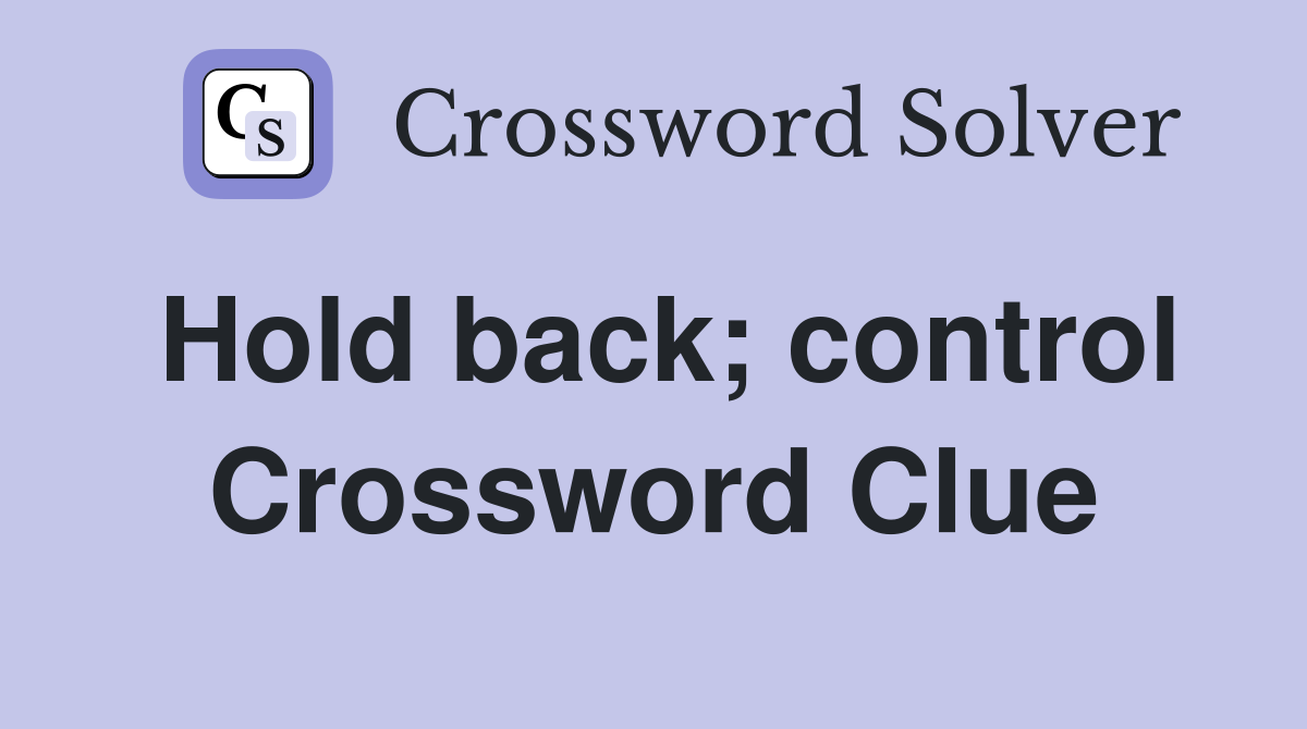 Hold back; control Crossword Clue