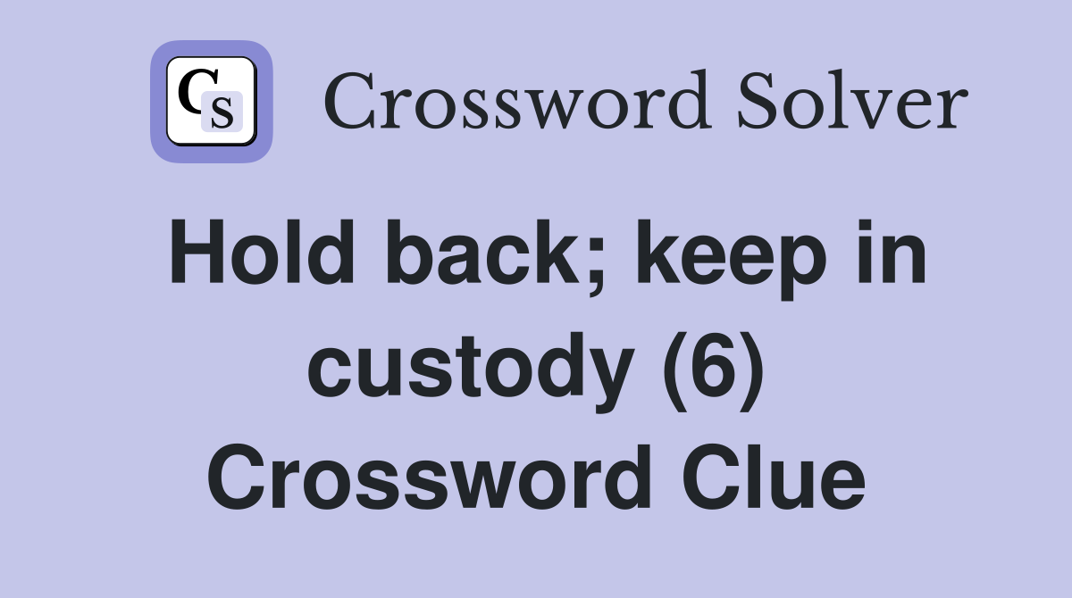 Hold back; keep in custody (6) Crossword Clue