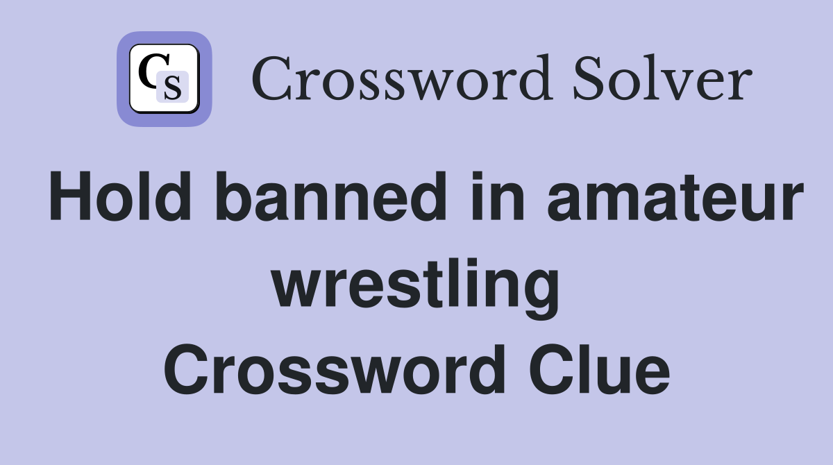 Hold banned in amateur wrestling Crossword Clue