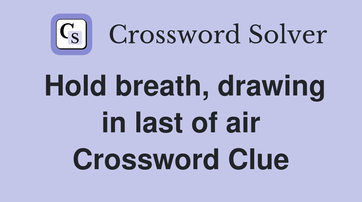 Hold breath, drawing in last of air Crossword Clue