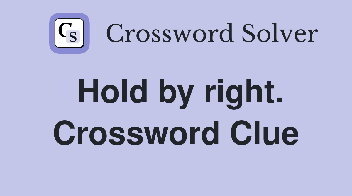Hold by right. Crossword Clue