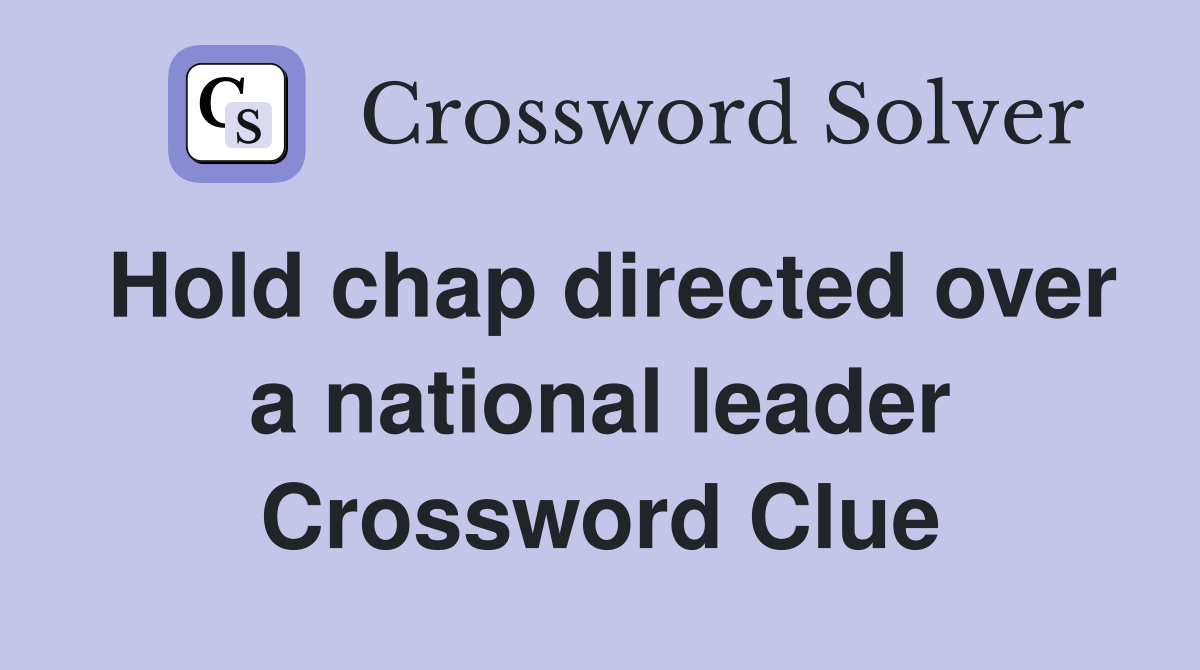 Hold chap directed over a national leader Crossword Clue