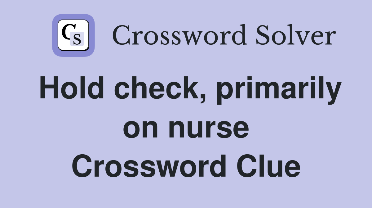 Hold check, primarily on nurse Crossword Clue