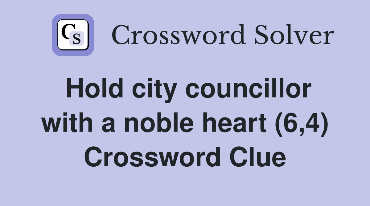 Hold city councillor with a noble heart (6,4) Crossword Clue