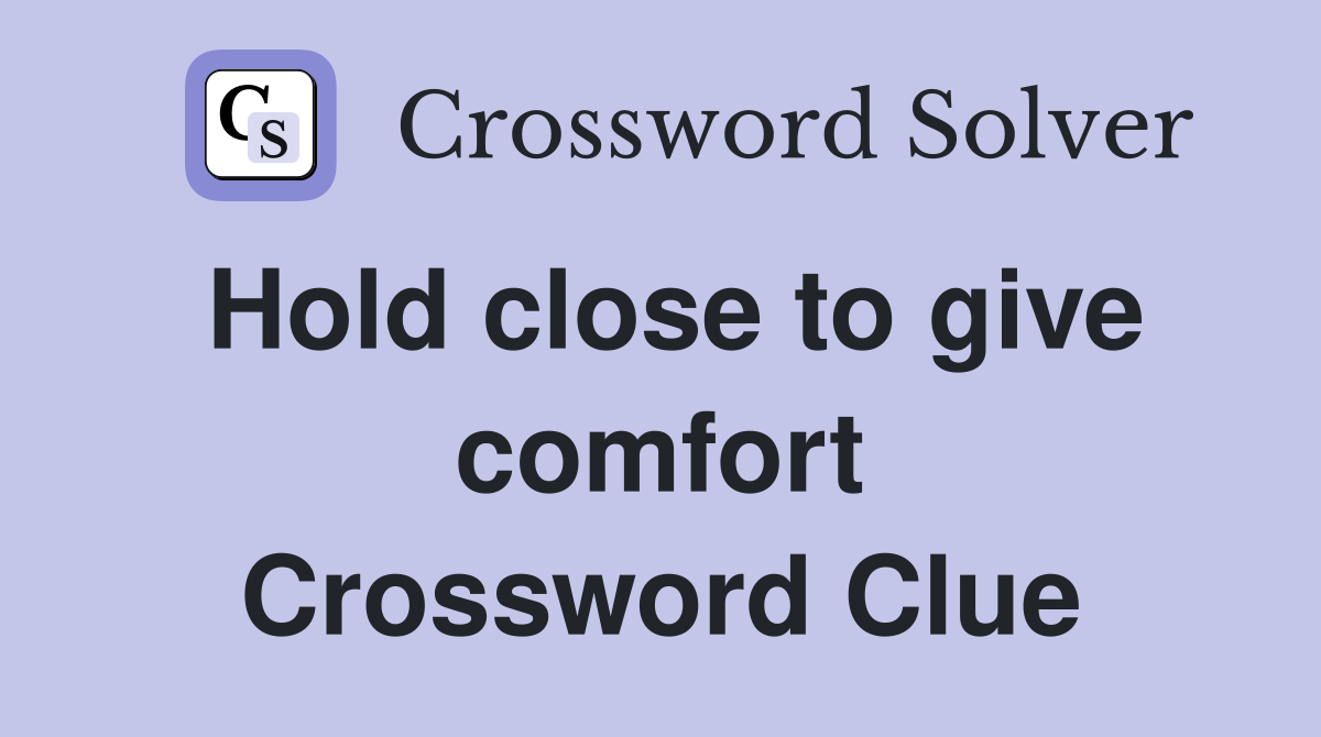 Hold close to give comfort Crossword Clue