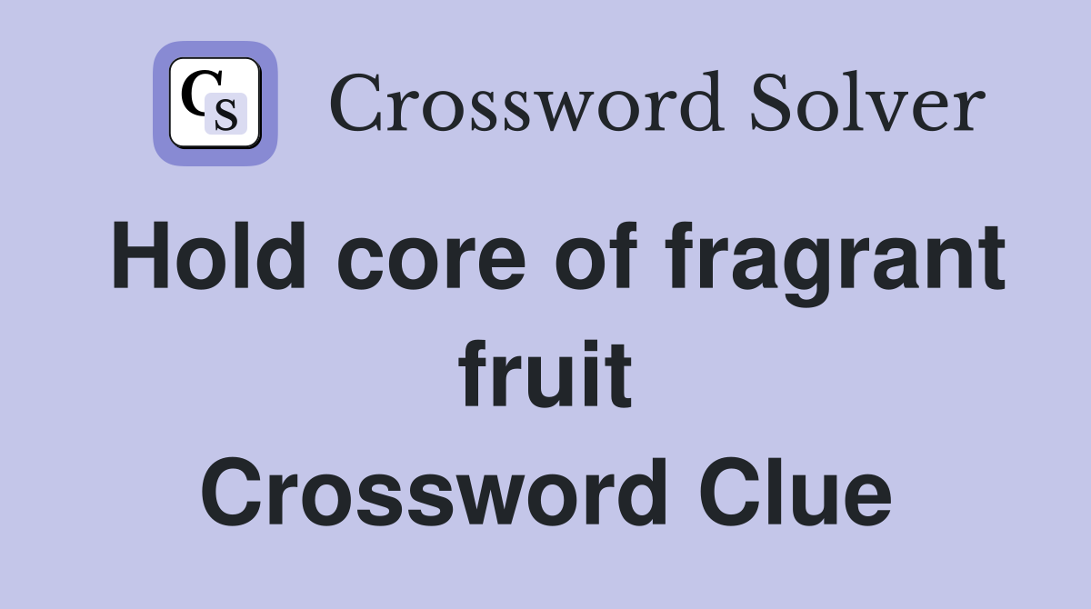 Hold core of fragrant fruit Crossword Clue