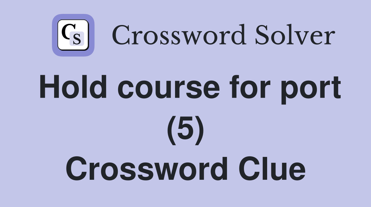 Hold course for port (5) Crossword Clue