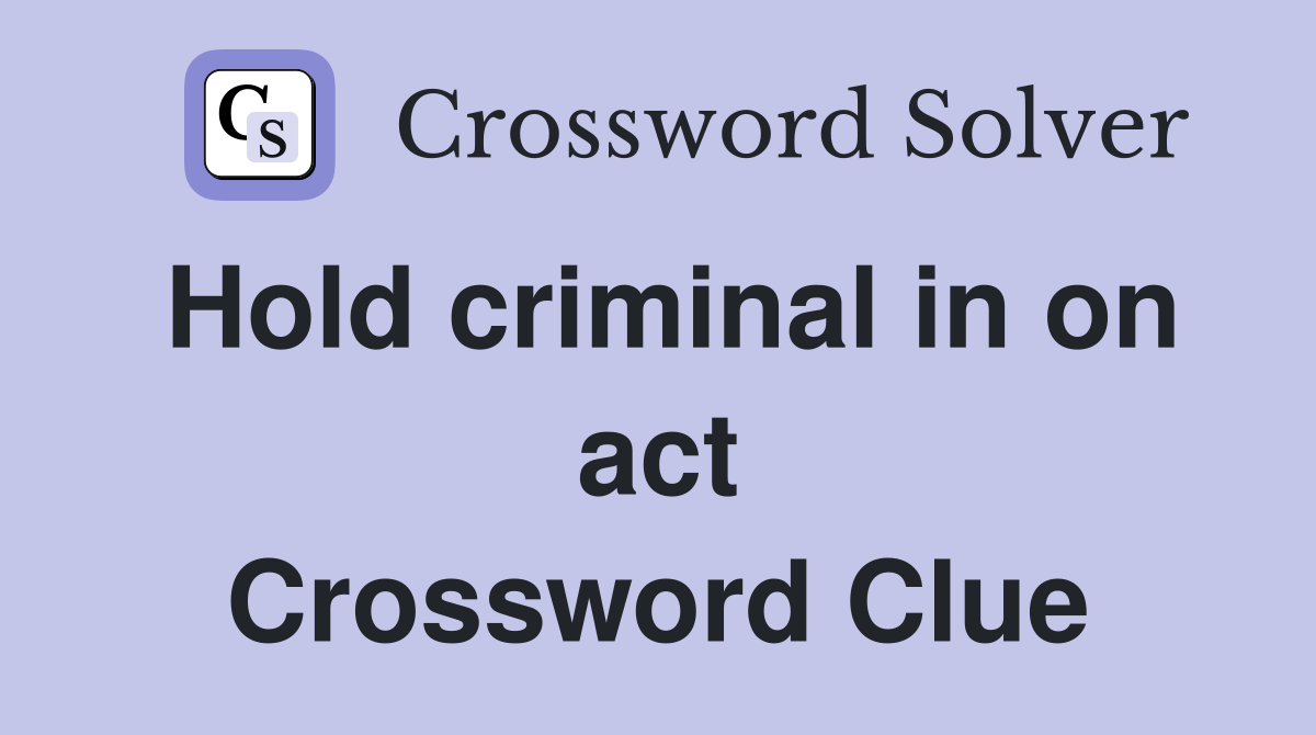 Hold criminal in on act Crossword Clue