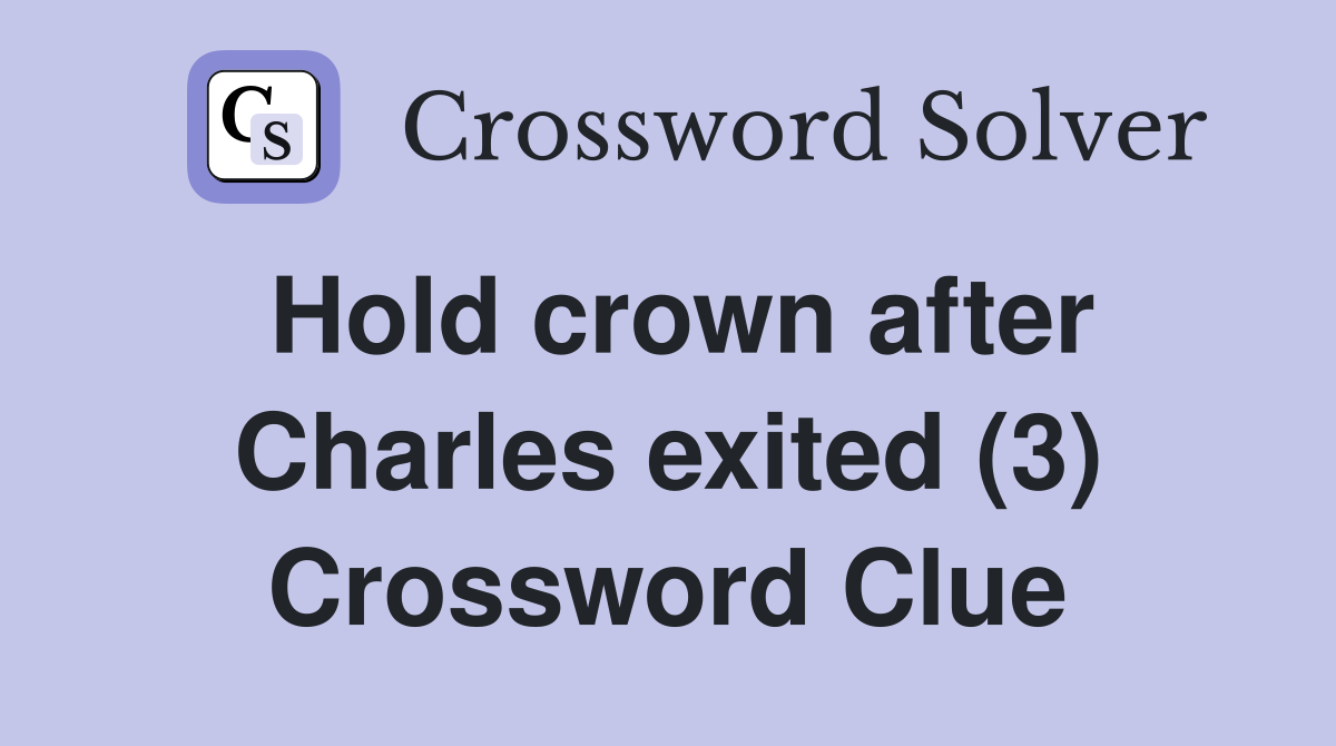 Hold crown after Charles exited (3) Crossword Clue