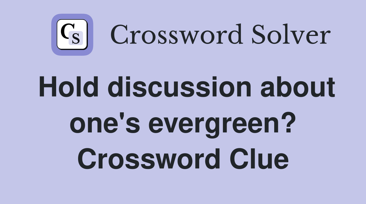 Hold discussion about one's evergreen? Crossword Clue