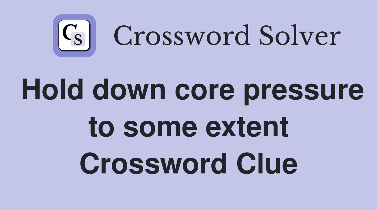 Hold down core pressure to some extent Crossword Clue