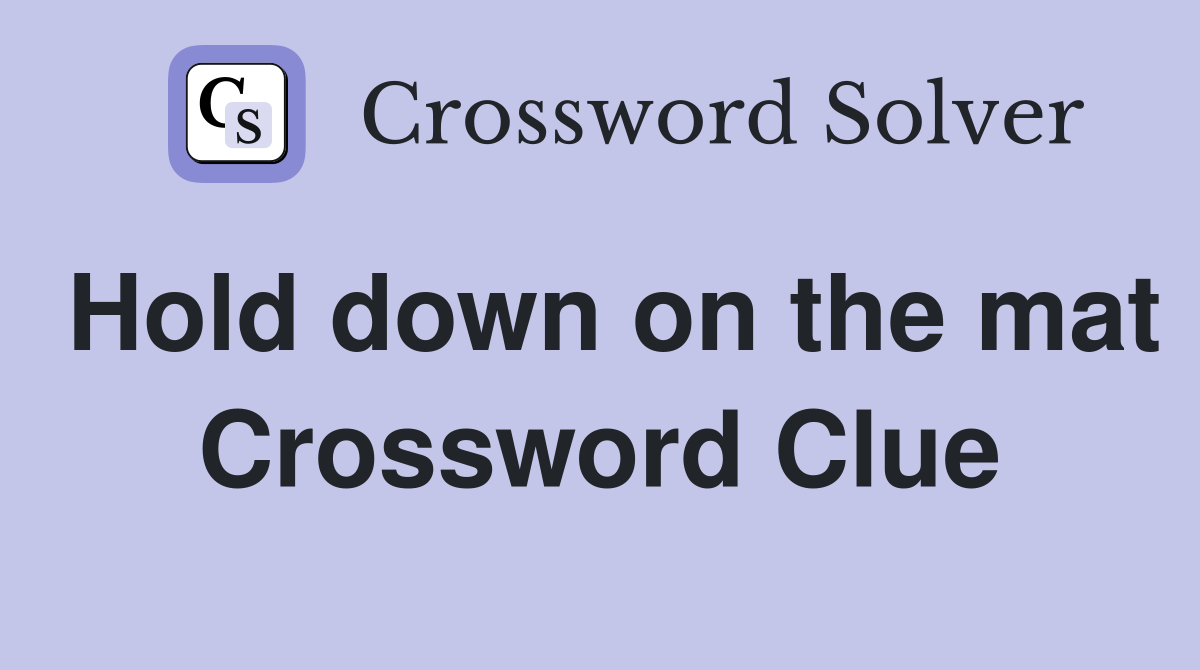 Hold down on the mat Crossword Clue