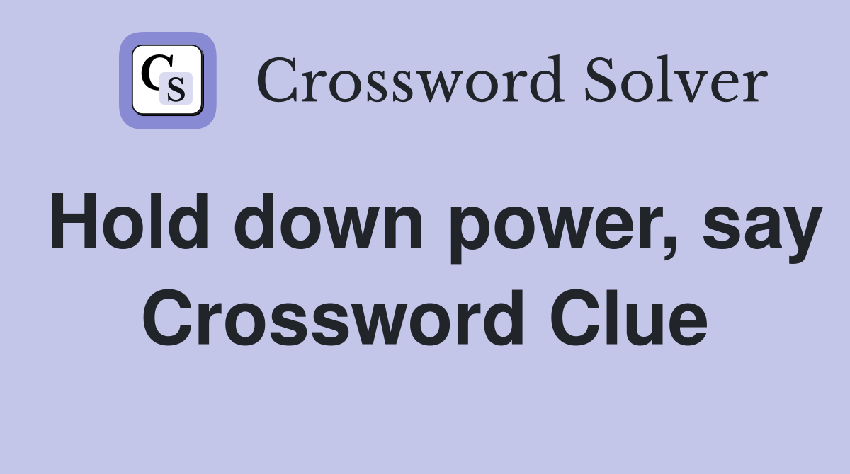 Hold down power, say Crossword Clue