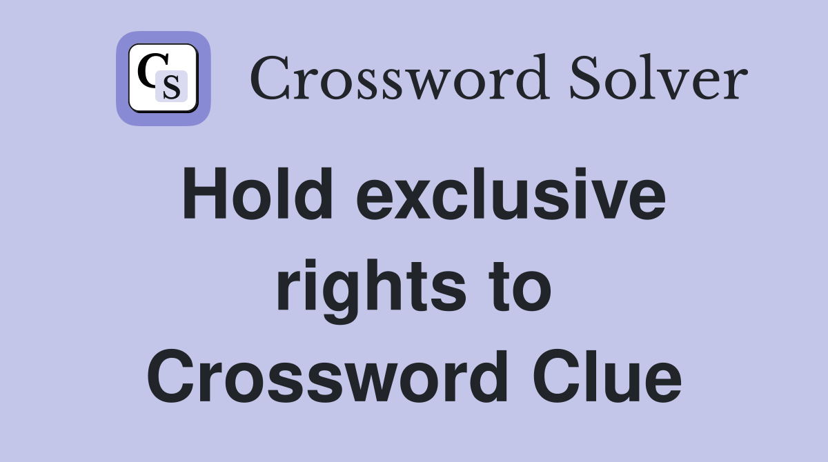 Hold exclusive rights to Crossword Clue