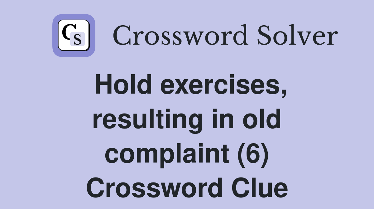 Hold exercises, resulting in old complaint (6) Crossword Clue