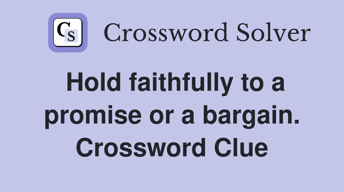 Hold faithfully to a promise or a bargain. Crossword Clue