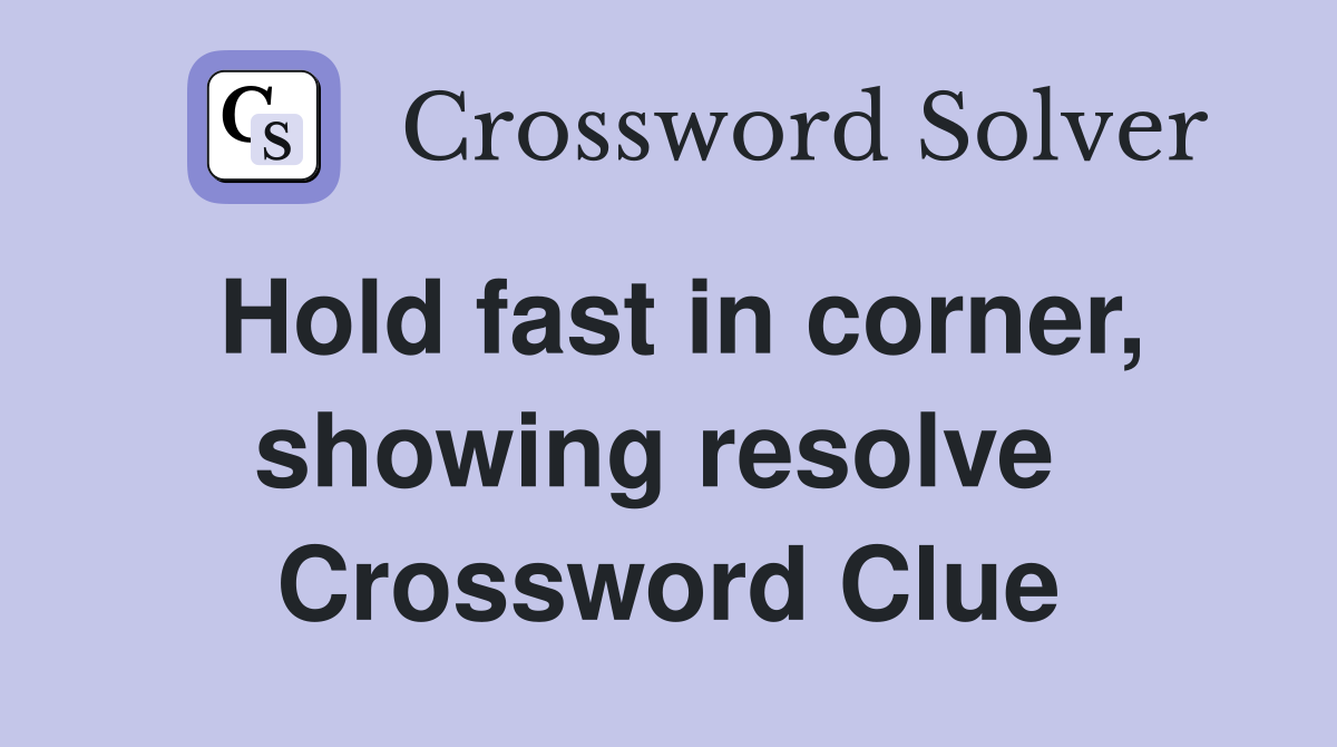 Hold fast in corner, showing resolve  Crossword Clue