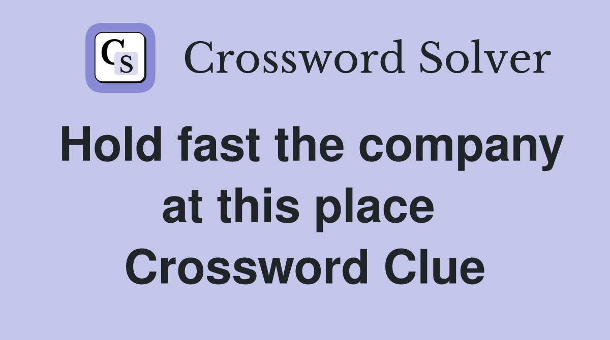 Hold fast the company at this place  Crossword Clue