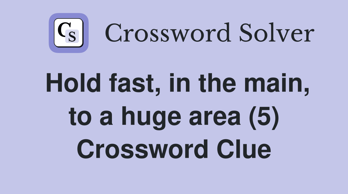 Hold fast, in the main, to a huge area (5) Crossword Clue