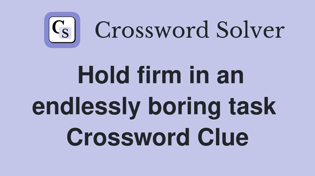 Hold firm in an endlessly boring task  Crossword Clue
