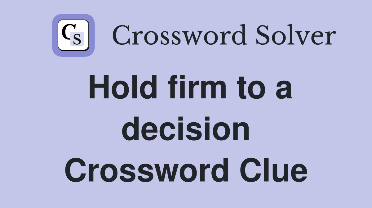 Hold firm to a decision Crossword Clue