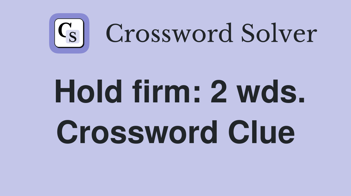 Hold firm: 2 wds. Crossword Clue
