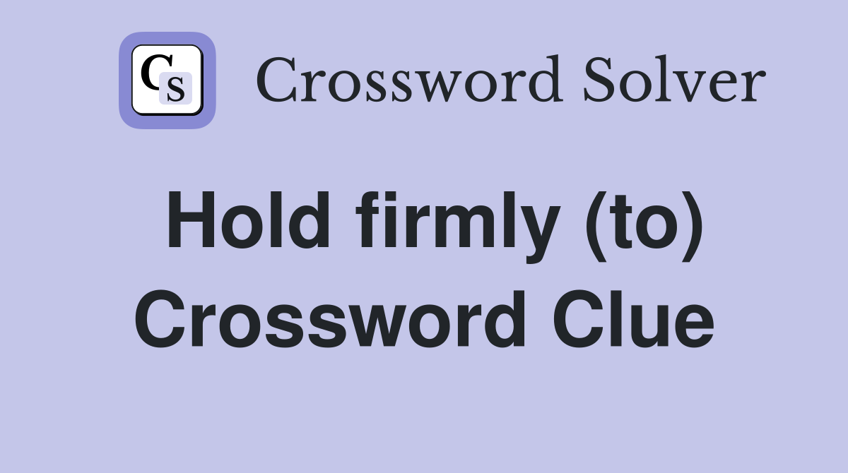 Hold firmly (to) Crossword Clue