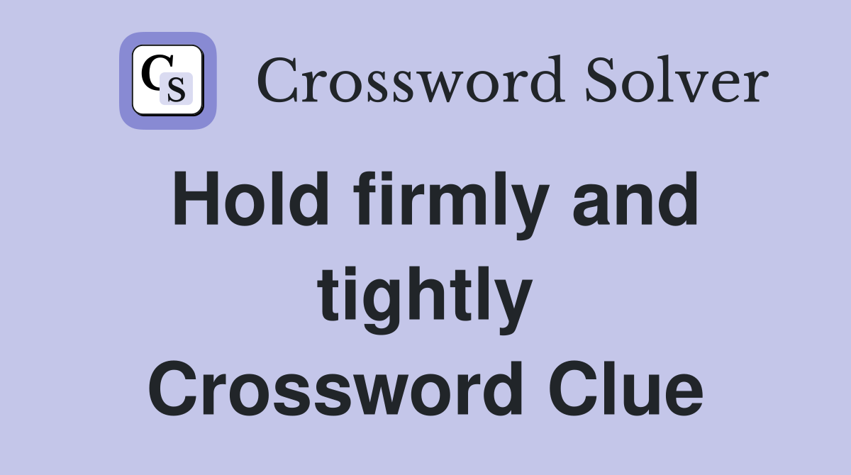 Hold firmly and tightly Crossword Clue