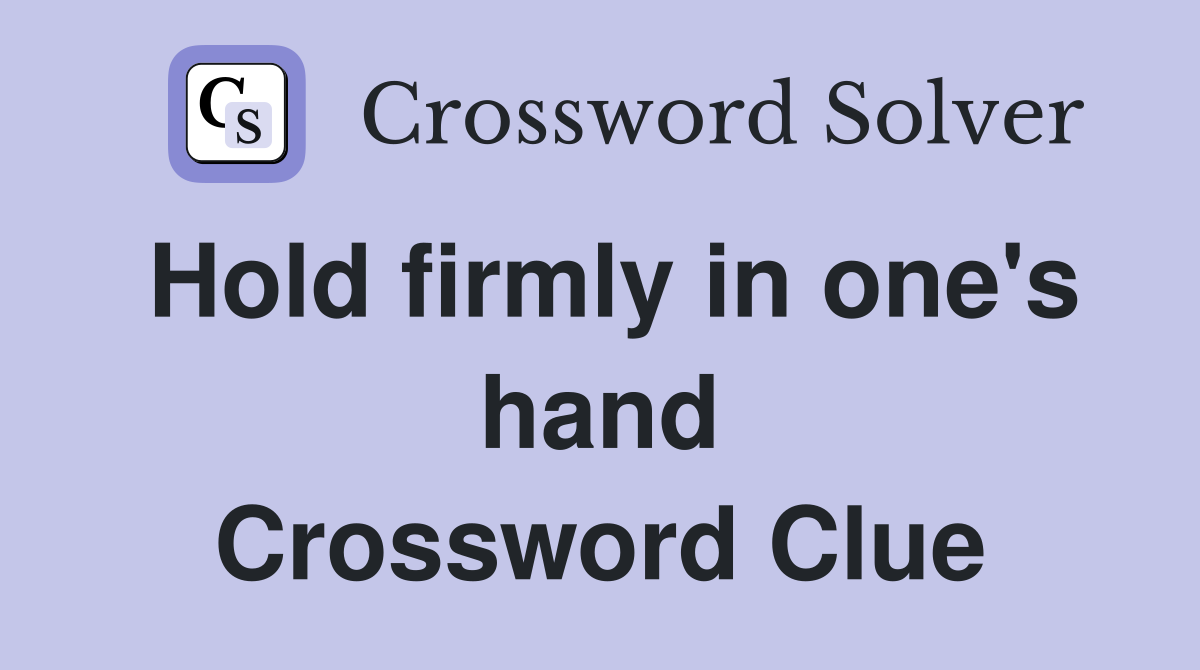 Hold firmly in one's hand Crossword Clue