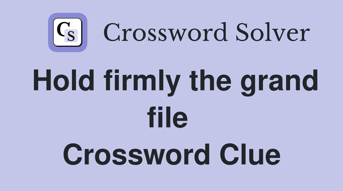 Hold firmly the grand file  Crossword Clue