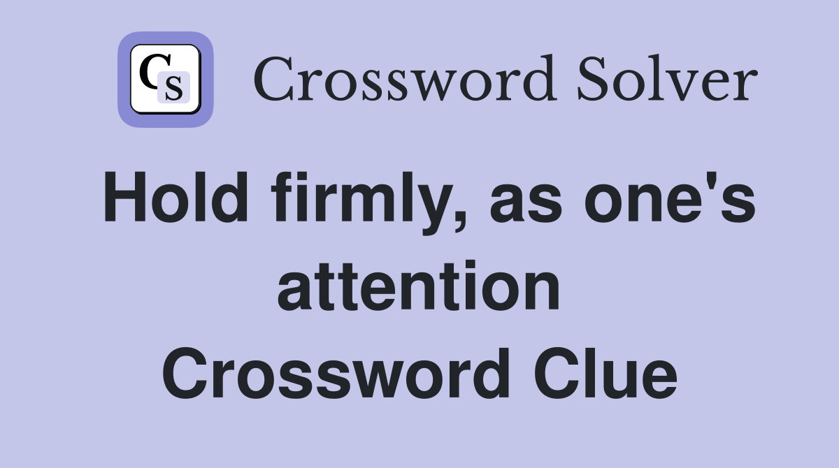 Hold firmly, as one's attention Crossword Clue
