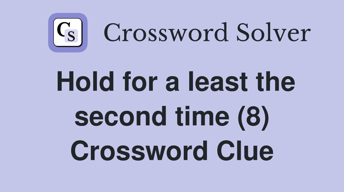 Hold for a least the second time (8) Crossword Clue