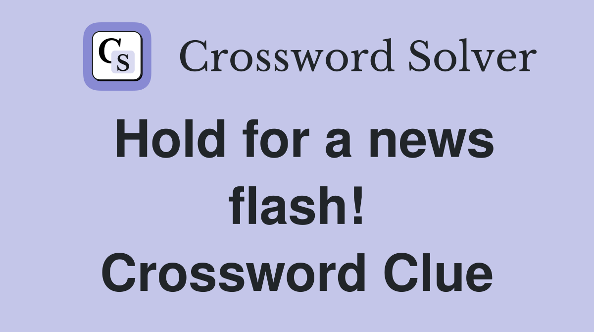 Hold for a news flash! Crossword Clue