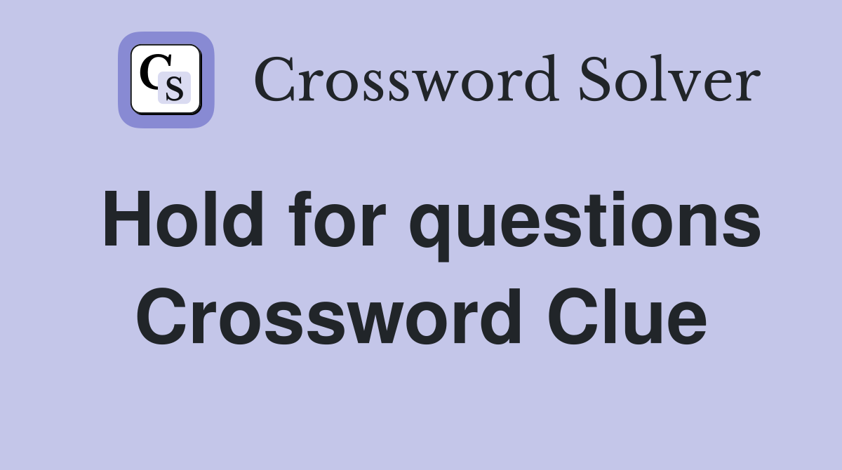 Hold for questions Crossword Clue