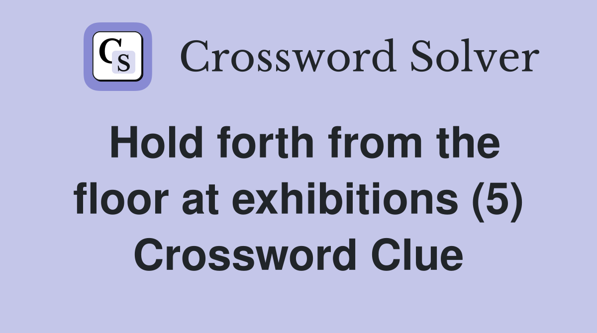Hold forth from the floor at exhibitions (5) Crossword Clue