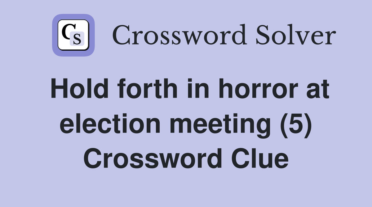 Hold forth in horror at election meeting (5) Crossword Clue