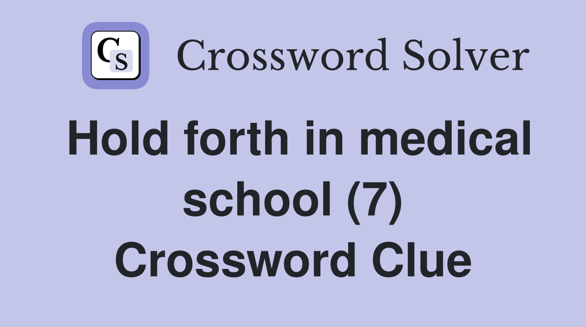 Hold forth in medical school (7) Crossword Clue