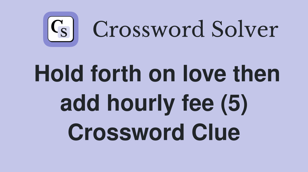 Hold forth on love then add hourly fee (5) Crossword Clue