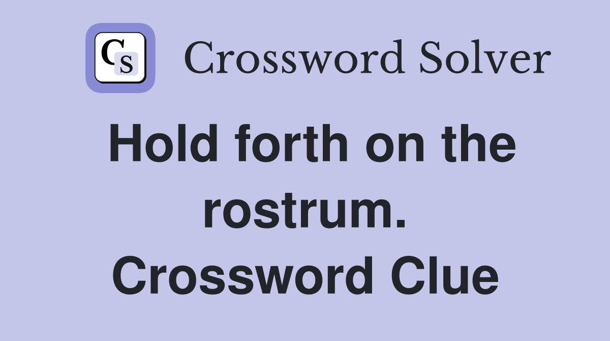 Hold forth on the rostrum. Crossword Clue