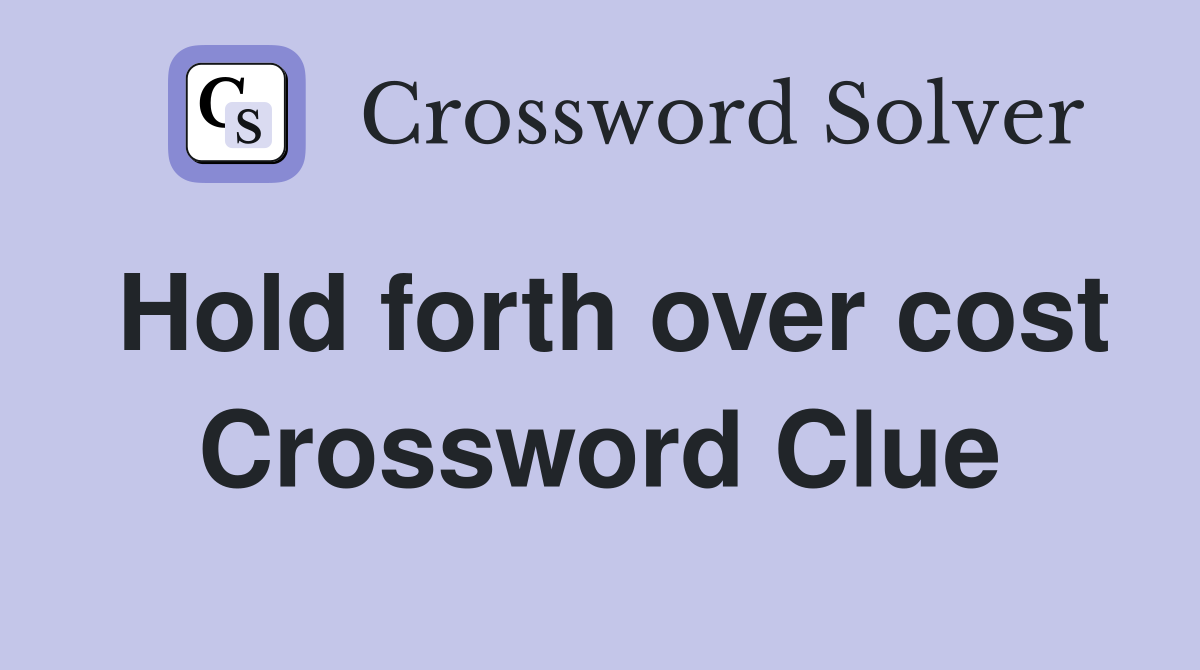 Hold forth over cost Crossword Clue