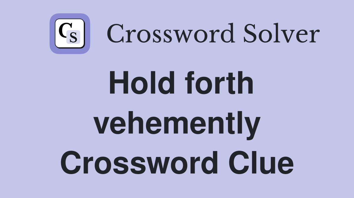 Hold forth vehemently Crossword Clue