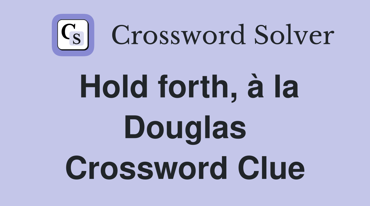 Hold forth, à la Douglas Crossword Clue