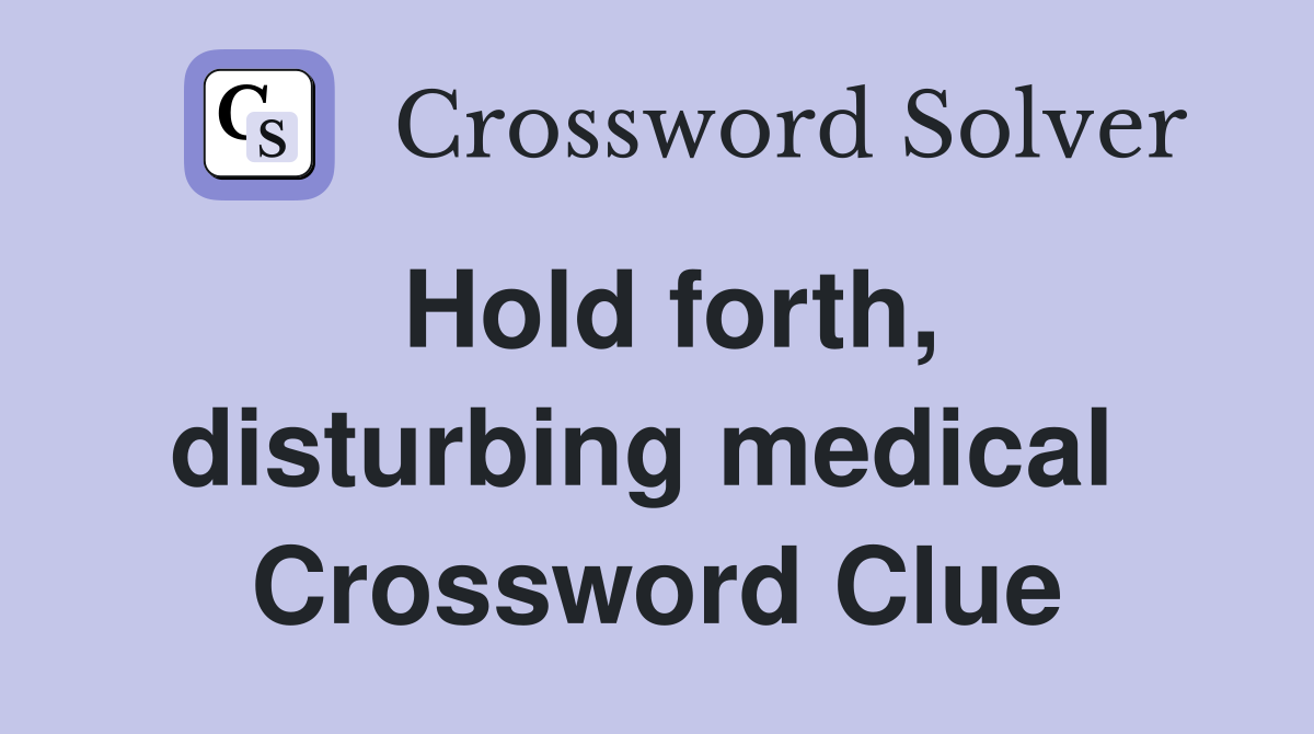Hold forth, disturbing medical  Crossword Clue
