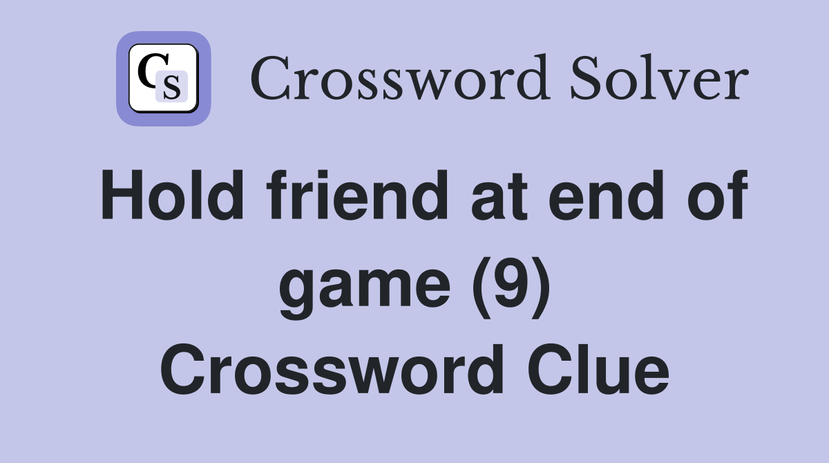 Hold friend at end of game (9) Crossword Clue