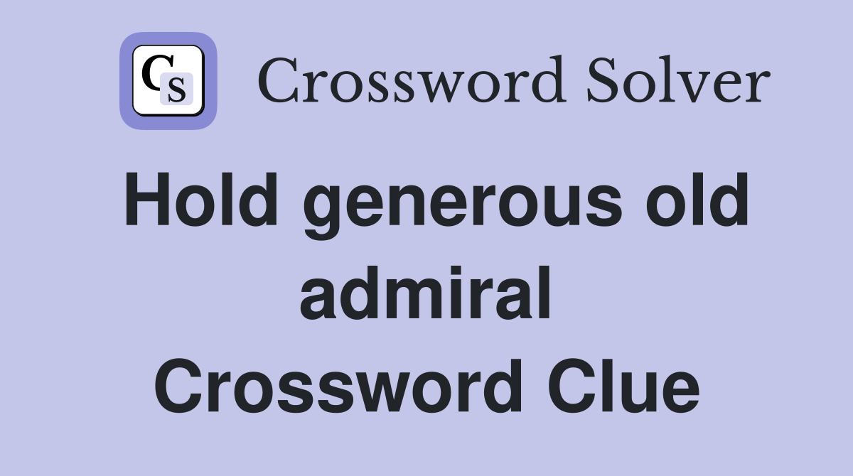 Hold generous old admiral Crossword Clue
