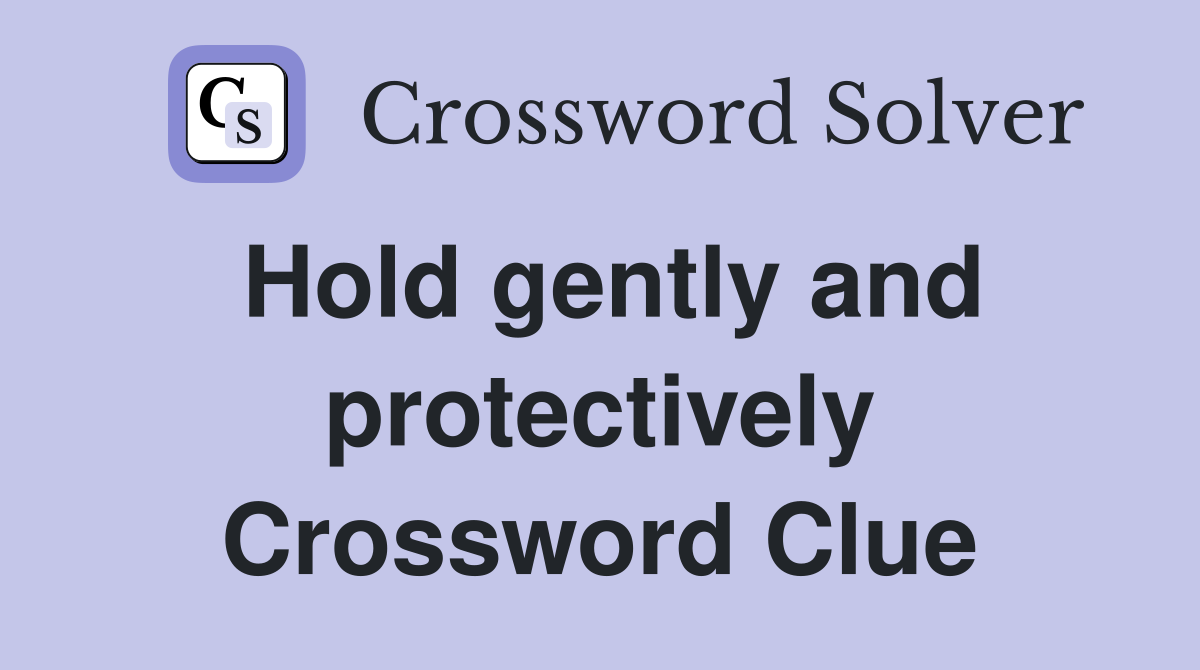 Hold gently and protectively Crossword Clue