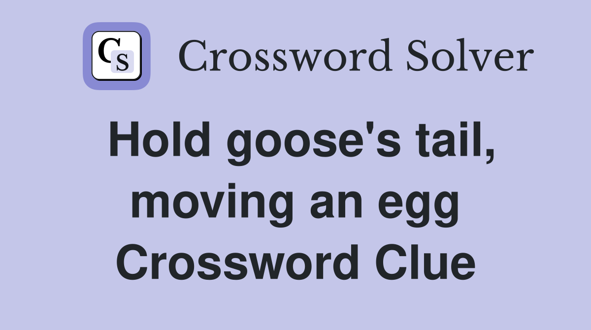 Hold goose's tail, moving an egg Crossword Clue