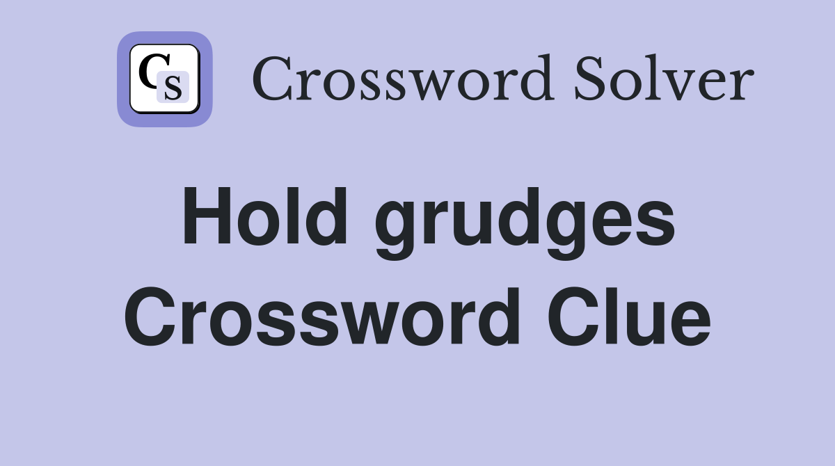 Hold grudges Crossword Clue