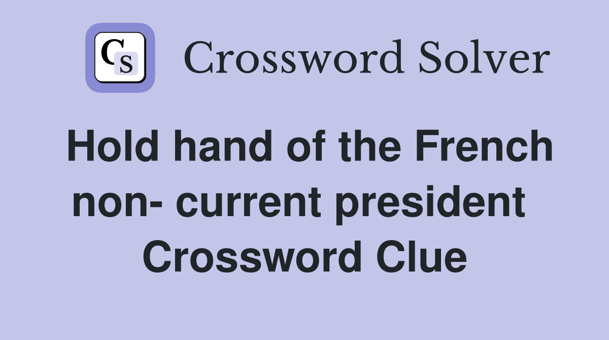 Hold hand of the French non- current president  Crossword Clue