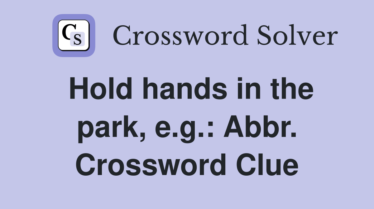 Hold hands in the park, e.g.: Abbr. Crossword Clue